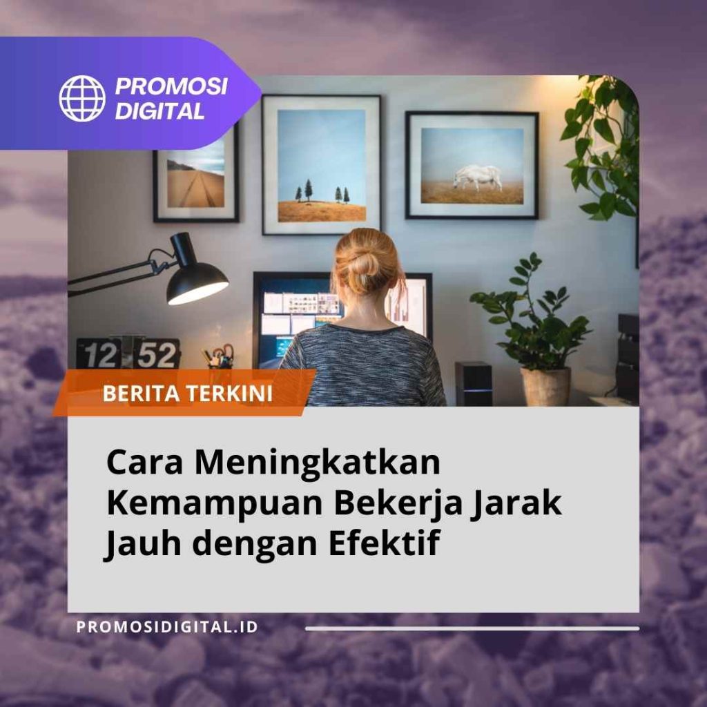 Cara Meningkatkan Kemampuan Bekerja Jarak Jauh dengan Efektif